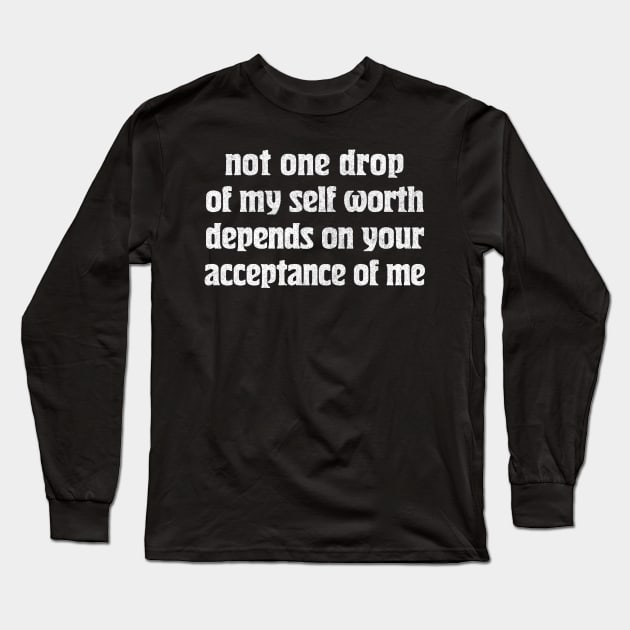 Not one drop of my self worth depends on your acceptance of me Long Sleeve T-Shirt by DankFutura